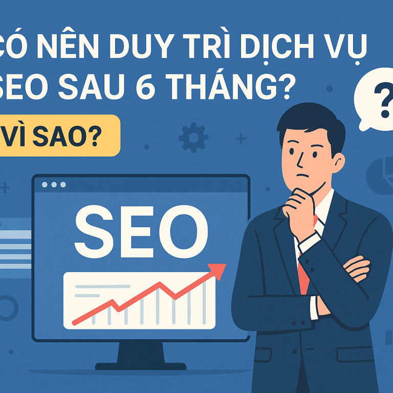 Có nên duy trì SEO sau 6 tháng? Ma trận giữ, giảm hay tái cấu trúc