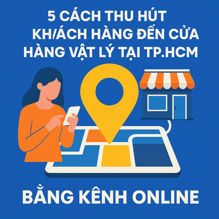 5 Cách Thu Hút Khách Hàng Đến Cửa Hàng Vật Lý Tại TP.HCM Bằng Kênh Online